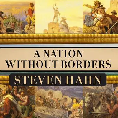 A Nation Without Borders: The United States and Its World in an Age of Civil Wars, 1830-1910 Audibook, by Steven Hahn