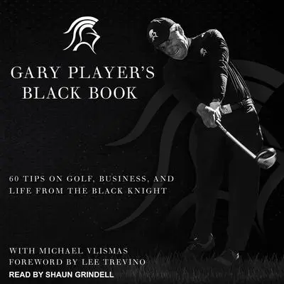 Gary Player's Black Book: 60 Tips on Golf, Business, and Life from the Black Knight Audibook, by Gary Player