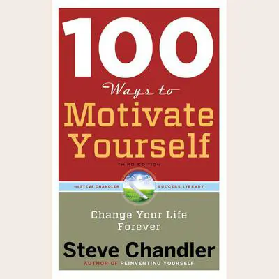 100 Ways to Motivate Yourself, Third Edition: Change Your Life Forever Audibook, by Steve Chandler