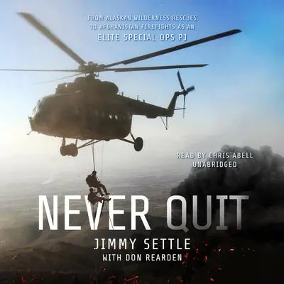 Never Quit: From Alaskan Wilderness Rescues to Afghanistan Firefights as an Elite Special Ops PJ Audibook, by Jimmy Settle