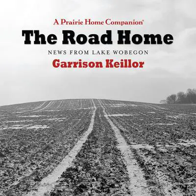The Road Home: News From Lake Wobegon Audibook, by Garrison Keillor