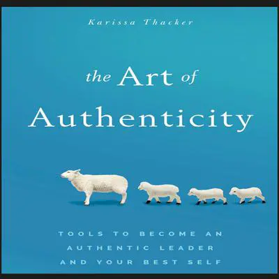The Art of Authenticity: Tools to Become an Authentic Leader and Your Best Self Audibook, by Karissa Thacker