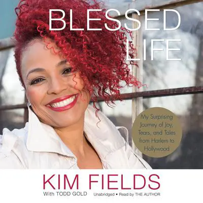 Blessed Life: My Surprising Journey of Joy, Tears, and Tales from Harlem to Hollywood Audibook, by Kim Fields