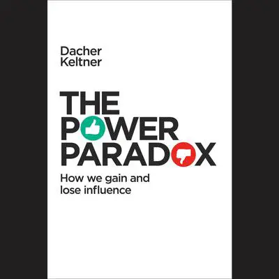 The Power Paradox: How We Gain and Lose Influence Audibook, by Dacher Keltner