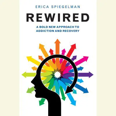 Rewired: A Bold New Approach to Addiction and Recovery Audibook, by Erica Spiegelman
