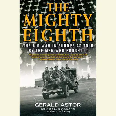 The Mighty Eighth: The Air War in Europe as Told by the Men Who Fought It Audibook, by Gerald Astor