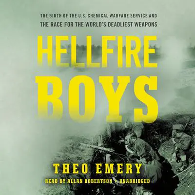 Hellfire Boys: The Birth of the U.S. Chemical Warfare Service and the Race for the World¿s Deadliest Weapons Audibook, by Theo Emery