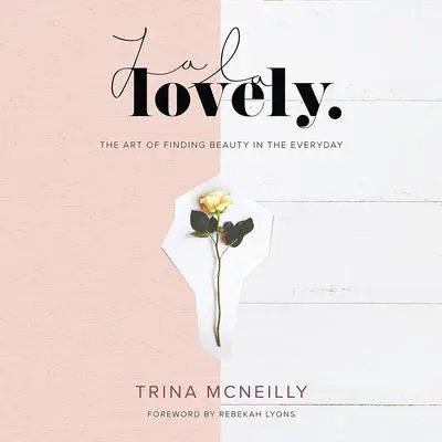 La La Lovely: The Art of Finding Beauty in the Everyday Audibook, by Trina McNeilly
