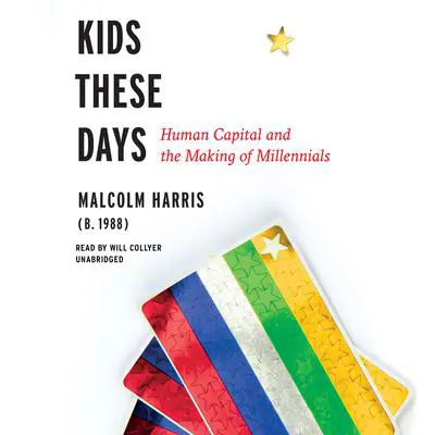 Kids These Days: Human Capital and the Making of Millennials Audibook, by Malcolm Harris
