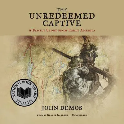 The Unredeemed Captive: A Family Story from Early America Audibook, by John Demos