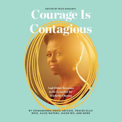 Courage Is Contagious: And Other Reasons to Be Grateful for Michelle Obama Audibook, by Nick Haramis