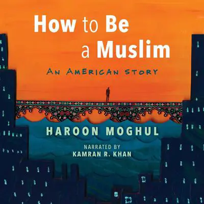 How to Be a Muslim: An American Story Audibook, by Haroon Moghul