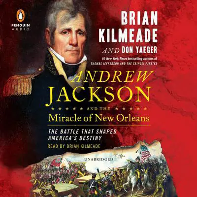 Andrew Jackson and the Miracle of New Orleans: The Battle That Shaped America's Destiny Audibook, by Brian Kilmeade
