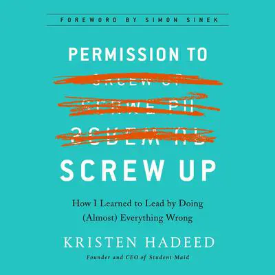Permission to Screw Up: How I Learned to Lead by Doing (Almost) Everything Wrong Audibook, by Kristen Hadeed