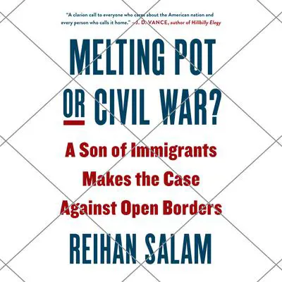 Melting Pot or Civil War?: A Son of Immigrants Makes the Case Against Open Borders Audibook, by Reihan Salam