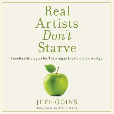 Real Artists Don't Starve: Timeless Strategies for Thriving in the New Creative Age Audibook, by Jeff Goins