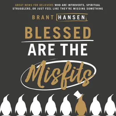 Blessed Are the Misfits: Great News for Believers who are Introverts, Spiritual Strugglers, or Just Feel Like They're Missing Something Audibook, by Brant Hansen
