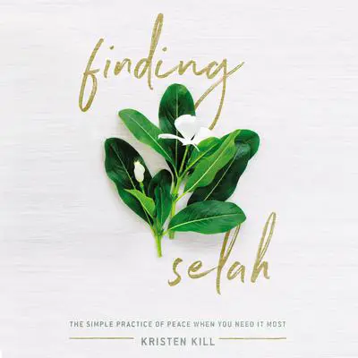 Finding Selah: The Simple Practice of Peace When You Need It Most Audibook, by Kristen Kill