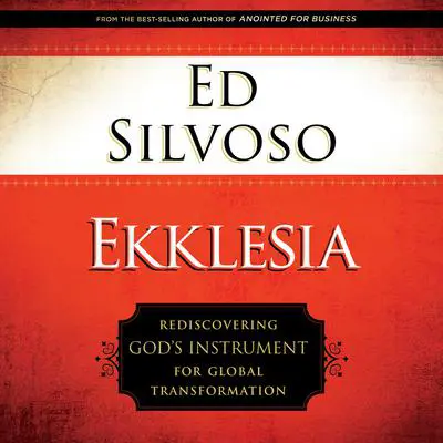 Ekklesia: Rediscovering God's Instrument for Global Transformation Audibook, by Ed Silvoso