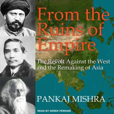 From the Ruins of Empire: The Revolt Against the West and the Remaking of Asia Audibook, by Pankaj Mishra