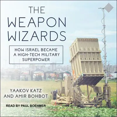 The Weapon Wizards: How Israel Became a High-Tech Military Superpower Audibook, by Yaakov Katz