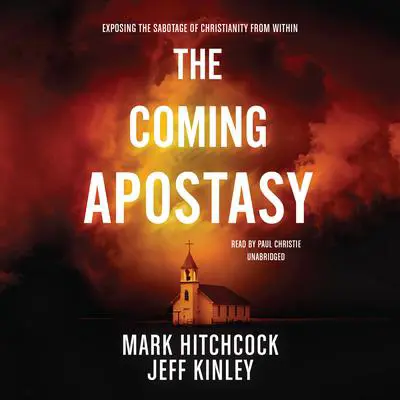 The Coming Apostasy: Exposing the Sabotage of Christianity from Within Audibook, by Mark Hitchcock