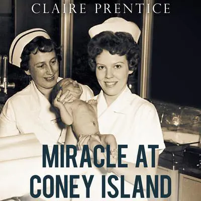 Miracle at Coney Island: How a Sideshow Doctor Saved Thousands of Babies and Transformed American Medicine Audibook, by Claire Prentice