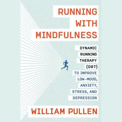 Running with Mindfulness: Dynamic Running Therapy (DRT) to Improve Low-mood, Anxiety, Stress, and Depression Audibook, by William Pullen