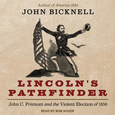 Lincoln's Pathfinder: John C. Fremont and the Violent Election of 1856 Audibook, by John Bicknell