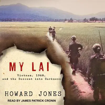 My Lai: Vietnam, 1968, and the Descent into Darkness Audibook, by Howard Jones