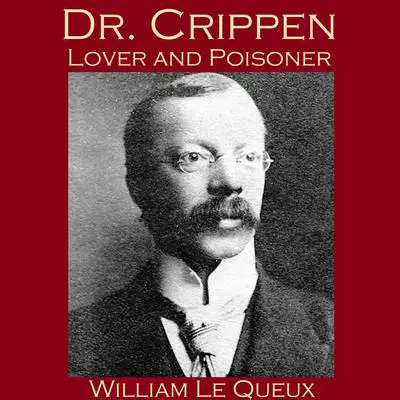 Dr. Crippen, Lover and Poisoner Audibook, by William Le Queux