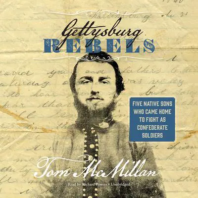 Gettysburg Rebels: Five Native Sons Who Came Home to Fight as Confederate Soldiers Audibook, by Tom McMillan