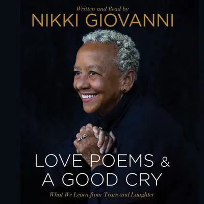Nikki Giovanni: Love Poems & A Good Cry: What We Learn From Tears and Laughter Audibook, by Nikki  Giovanni