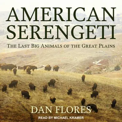 American Serengeti: The Last Big Animals of the Great Plains Audibook, by Dan Flores