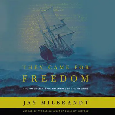 They Came for Freedom: The Forgotten, Epic Adventure of the Pilgrims Audibook, by Jay Milbrandt