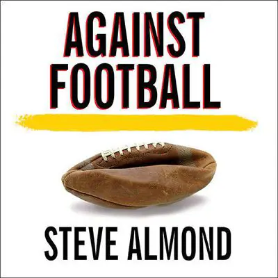 Against Football: One Fan's Reluctant Manifesto Audibook, by Steve Almond