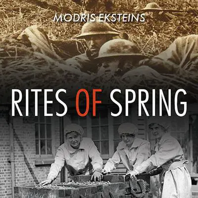 Rites of Spring: The Great War and the Birth of the Modern Age Audibook, by Modris Eksteins