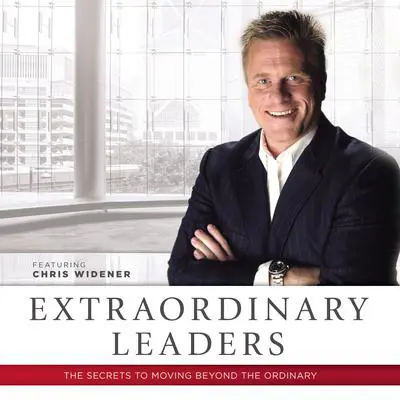 Extraordinary Leaders: The Secrets to Moving beyond the Ordinary Audibook, by Chris Widener