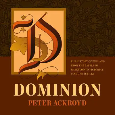 Dominion: The History of England from the Battle of Waterloo to Victoria’s Diamond Jubilee Audibook, by Peter Ackroyd