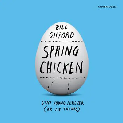 Spring Chicken: Stay Young Forever (or Die Trying) Audibook, by Bill Gifford