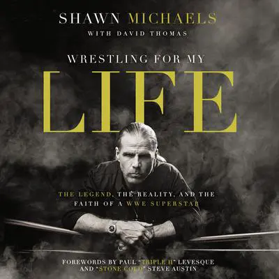 Wrestling for My Life: The Legend, the Reality, and the Faith of a WWE Superstar Audibook, by Shawn Michaels