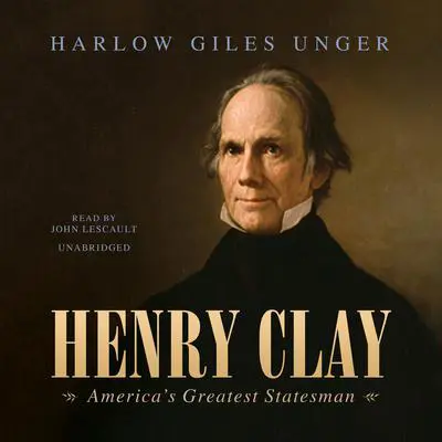 Henry Clay: America’s Greatest Statesman Audibook, by Harlow Giles Unger