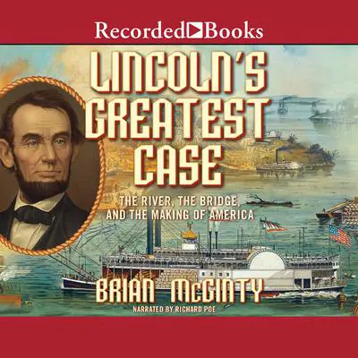 Lincoln's Greatest Case: The River, The Bridge, and The Making of America Audibook, by Brian McGinty