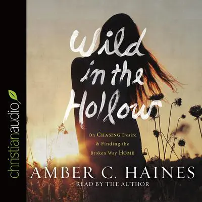 *Wild in the Hollow: On Chasing Desire and Finding the Broken Way Home Audibook, by Amber C. Haines