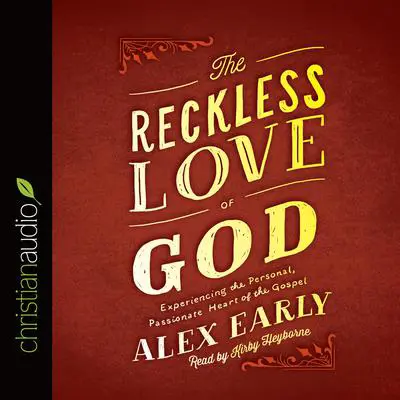 *Reckless Love of God: Experiencing the Personal, Passionate Heart of the Gospel Audibook, by Alex Early