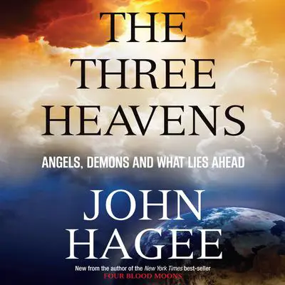 The Three Heavens: Angels, Demons and What Lies Ahead Audibook, by John Hagee