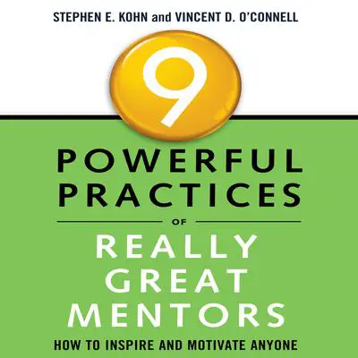 9 Powerful Practices of Really Great Mentors: How to Inspire and Motivate Anyone Audibook, by Stephen E. Kohn