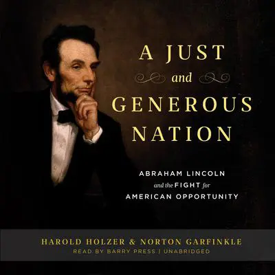 A Just and Generous Nation: Abraham Lincoln and the Fight for American Opportunity Audibook, by Harold Holzer