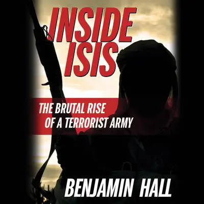 Inside ISIS: The Brutal Rise of a Terrorist Army Audibook, by Benjamin Hall