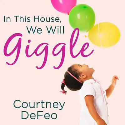 In This House, We Will Giggle: Making Virtues, Love, & Laughter a Daily Part of Your Family Life Audibook, by Courtney DeFeo